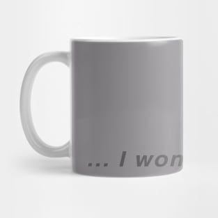 I won't enjoy it. Mug